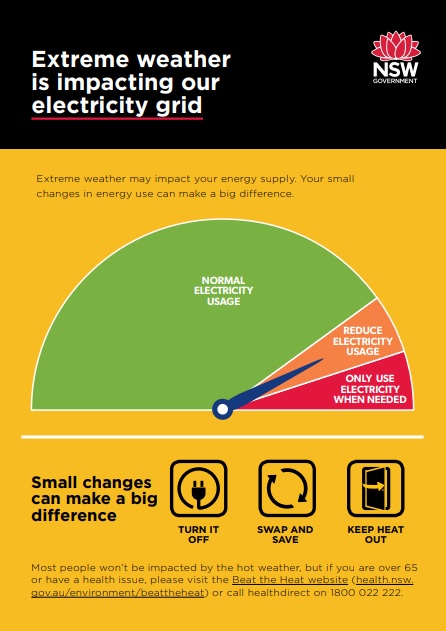 Extreme weather is impacting our energy grid. Your small changes in energy use can make a big difference. Turn it Off. Swap and Save. Keep Heat Out. If you are over 65 or have a health issue please visit the Beat The Heat website or call HealthDirect on 1800 022 222